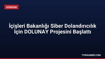 İçişleri Bakanı Mustafa Çiftçi, siber dolandırıcılıkla mücadele kapsamında geliştirilen DOLUNAY