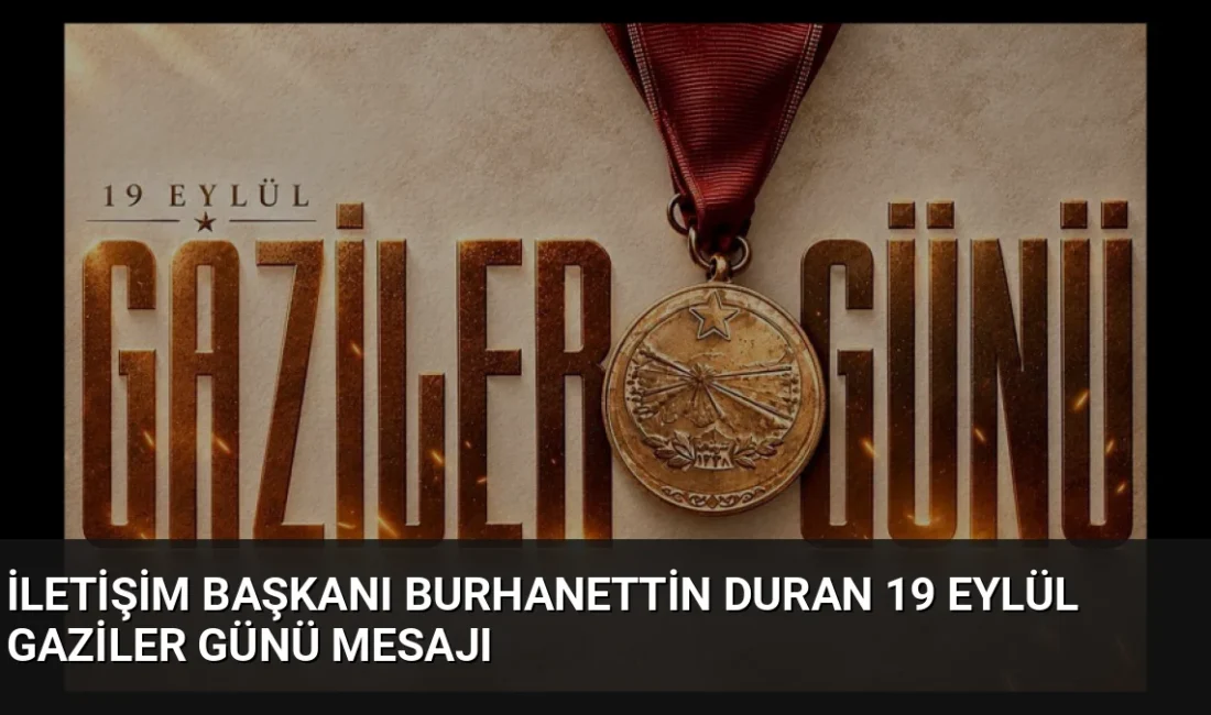 İletişim Başkanı Burhanettin Duran, 19 Eylül Gaziler Günü nedeniyle yayımladığı