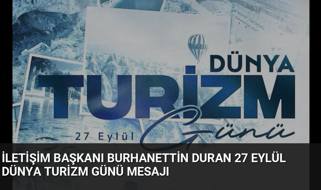 İletişim Başkanı Burhanettin Duran, 27 Eylül Dünya Turizm Günü vesilesiyle