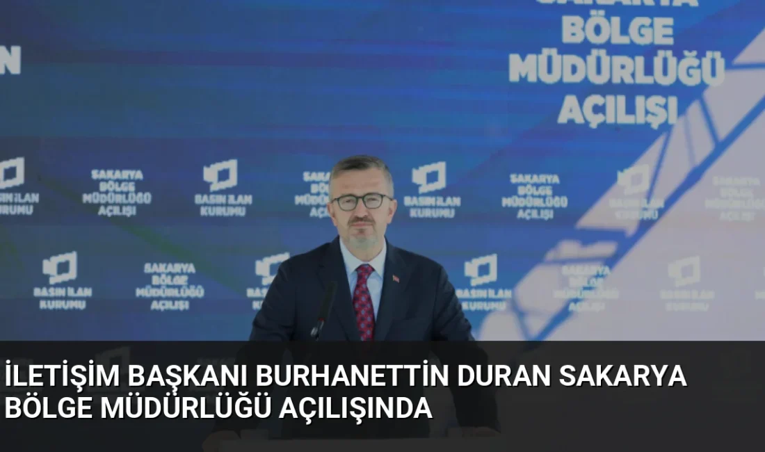 İletişim Başkanı Burhanettin Duran, BİK Sakarya Bölge Müdürlüğü'nün açılışında yerel