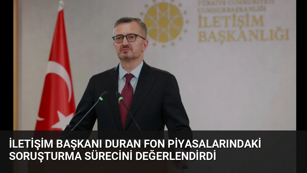 İletişim Başkanı Burhanettin Duran, fon piyasalarındaki usulsüzlüklere karşı sorumluların hukuk