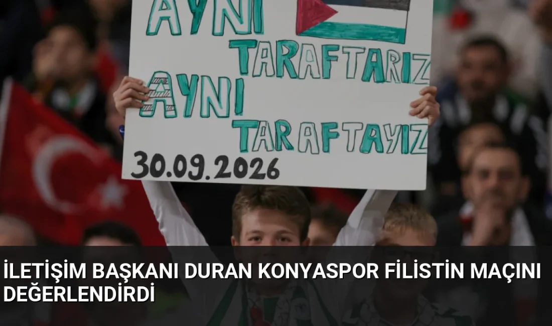 İletişim Başkanı Burhanettin Duran, Konyaspor-Filistin Millî Takımı maçı sonrası dayanışma