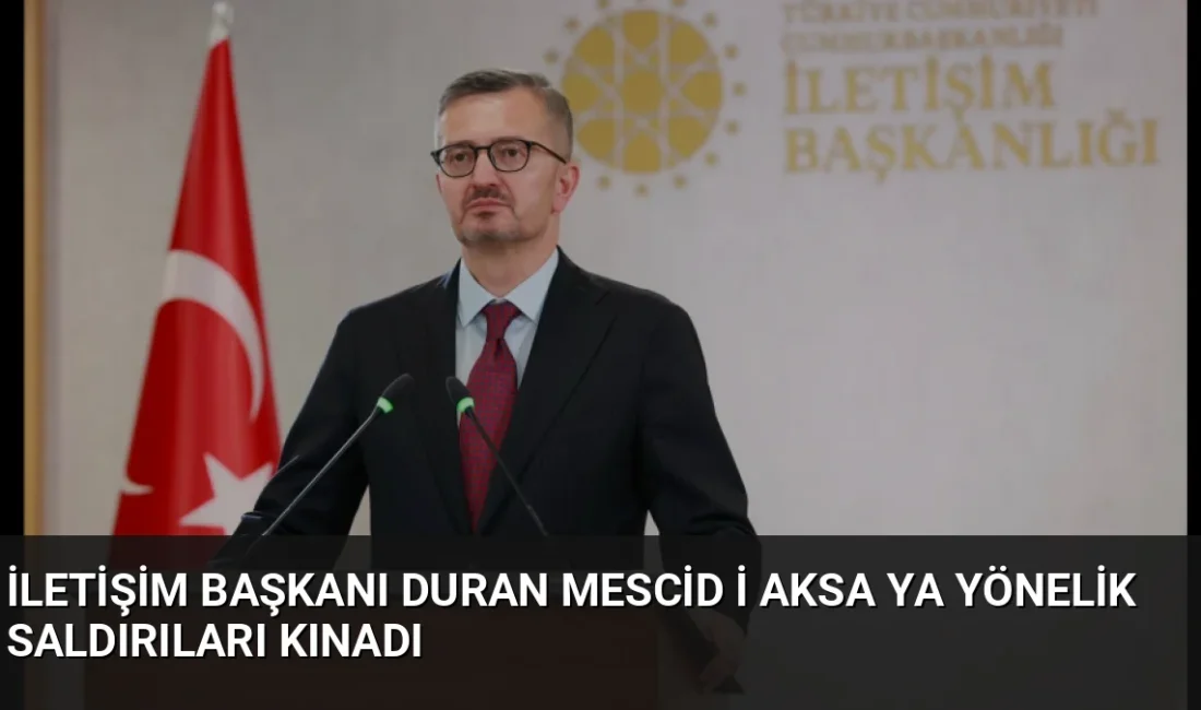İletişim Başkanı Burhanettin Duran, Mescid-i Aksa'ya yönelik baskınları kınayarak Kudüs'ün