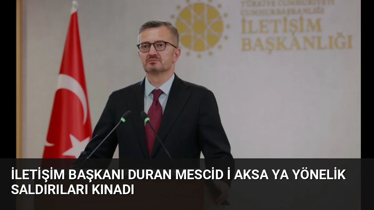 İletişim Başkanı Burhanettin Duran, Mescid-i Aksa'ya yönelik baskınları kınayarak Kudüs'ün