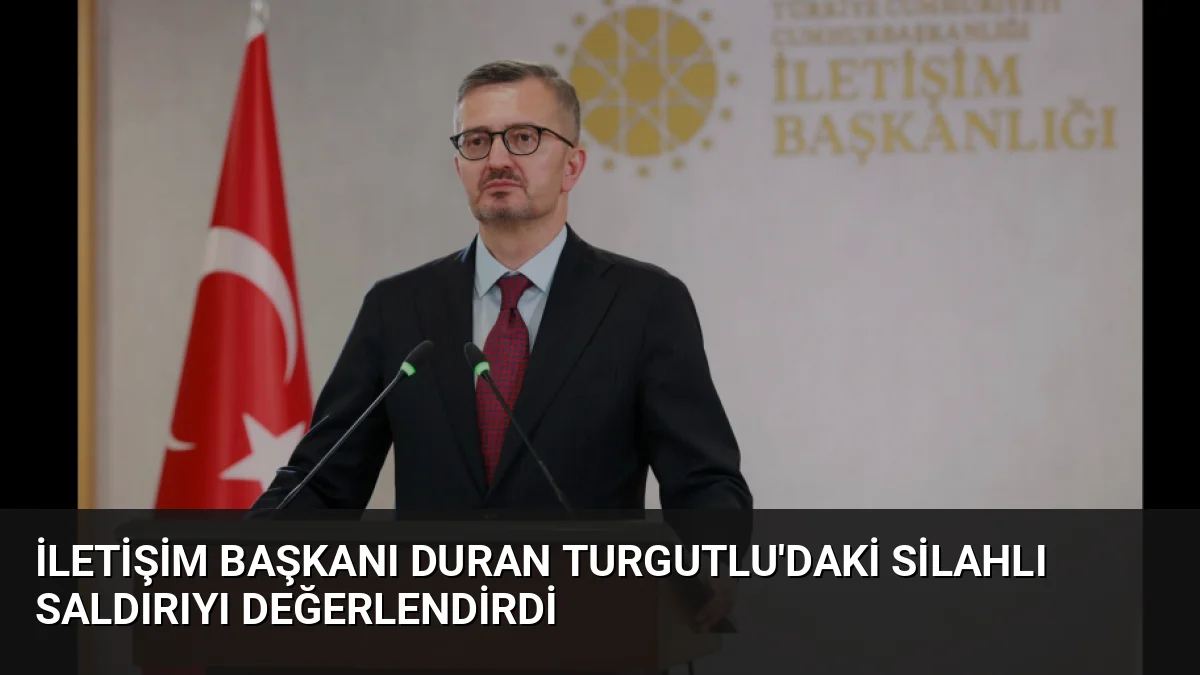 İletişim Başkanı Burhanettin Duran, Manisa Turgutlu'daki silahlı saldırı sonrası resmi