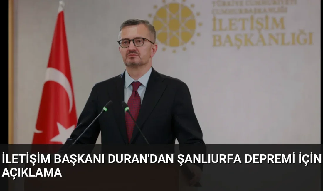 İletişim Başkanı Burhanettin Duran, Şanlıurfa Karaköprü'de meydana gelen 5,4 büyüklüğündeki
