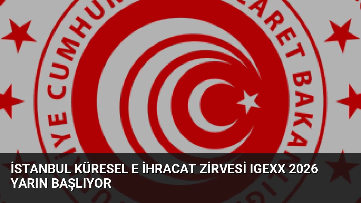 Ticaret Bakanlığı himayesinde düzenlenen IGEXX 2026, 50'den fazla küresel pazaryeri
