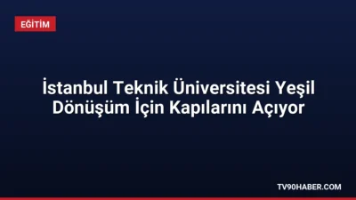 İstanbul Teknik Üniversitesi, 6 Ekim 2026'da sanayide yeşil dönüşümü ele