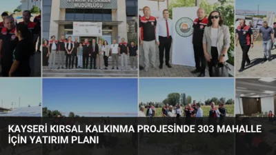 KDAKP 3. Faz kapsamında Kayseri'de 9 ilçe ve 303 mahalleyi
