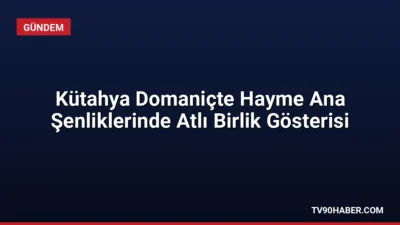 Kütahya Domaniç'te düzenlenen 745'inci Hayme Ana'yı Anma ve Göç Şenlikleri'nde