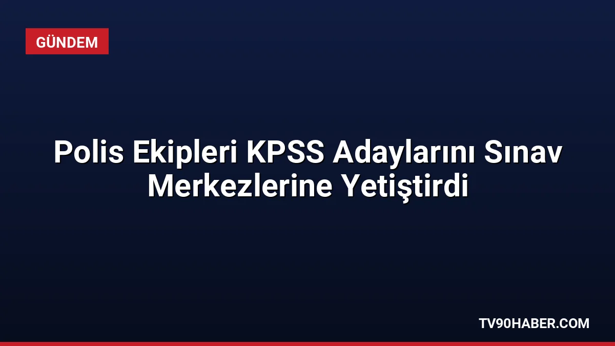 KPSS sınavına yetişmekte zorlanan adaylar, polis ekiplerinin yardımıyla sınav merkezlerine