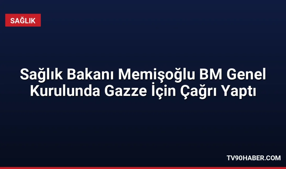 Sağlık Bakanı Kemal Memişoğlu, BM Genel Kurulu'nda Gazze'deki sağlık krizine