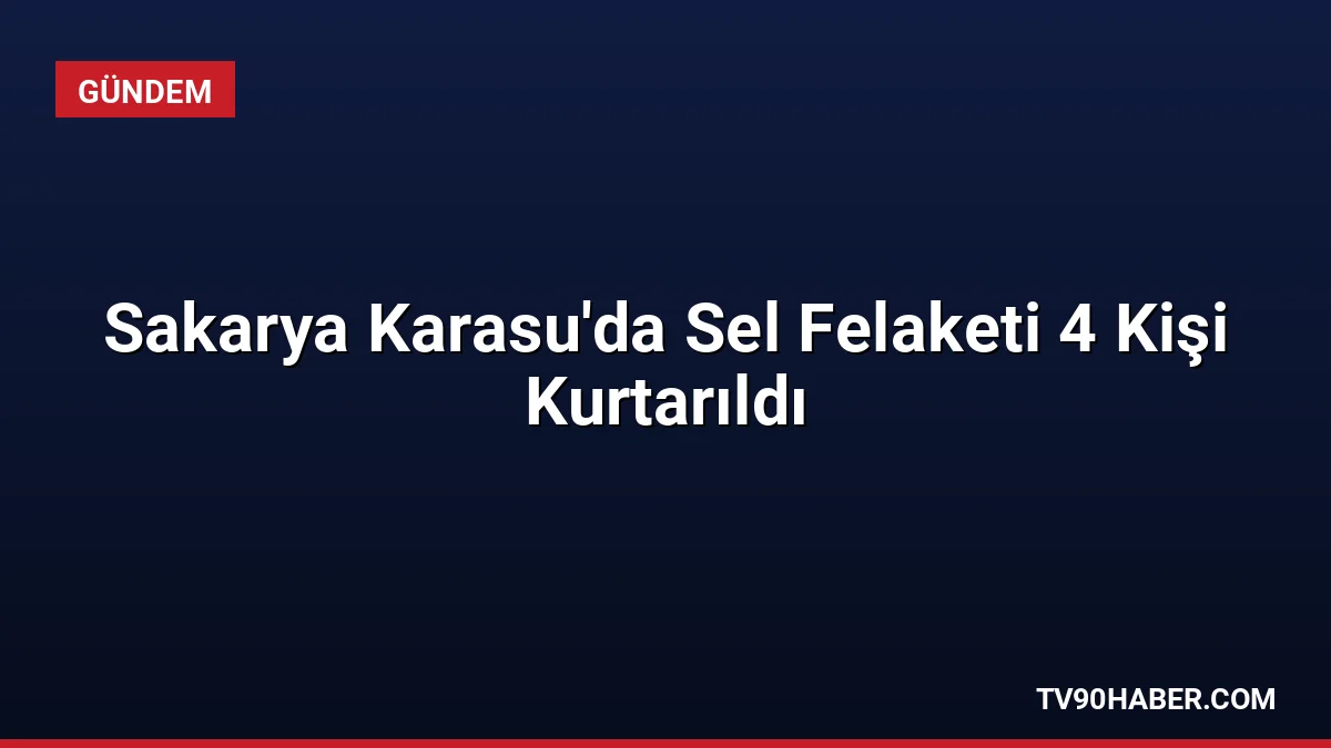 Sakarya'nın Karasu ilçesinde sel nedeniyle mahsur kalan 4 vatandaş, Sahil