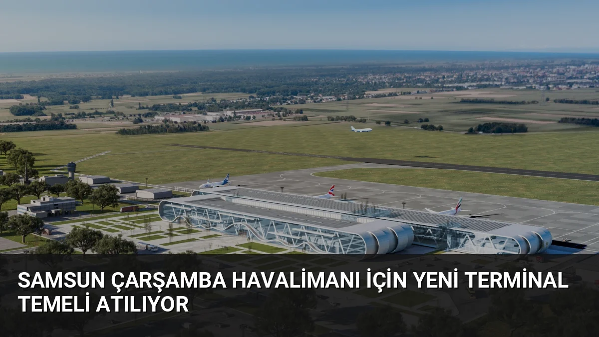 Samsun Çarşamba Havalimanı'nda yolcu kapasitesini 3 milyona çıkaracak yeni terminal