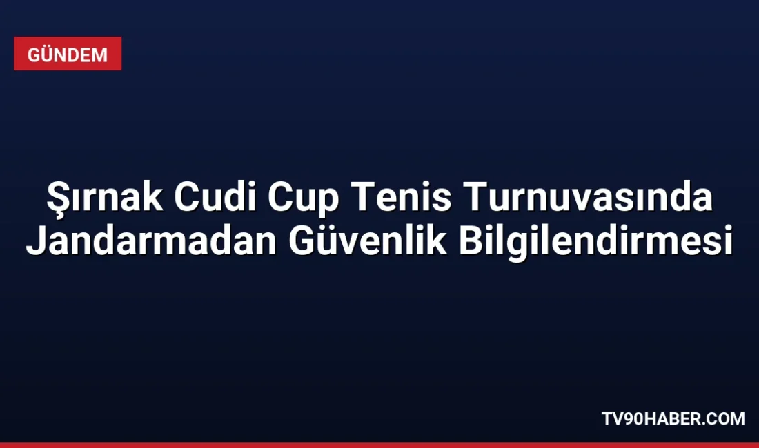 Şırnak İl Jandarma Komutanlığı, Cudi Cup Uluslararası Tenis Turnuvası'nda KADES