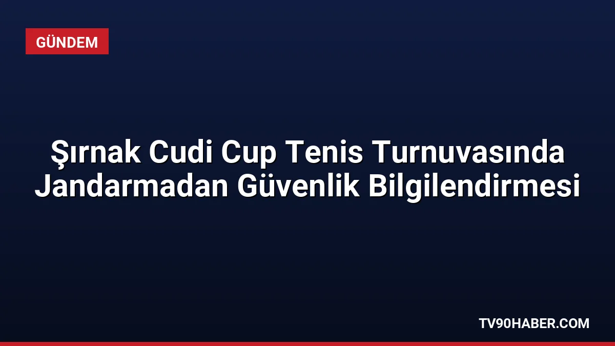 Şırnak İl Jandarma Komutanlığı, Cudi Cup Uluslararası Tenis Turnuvası'nda KADES