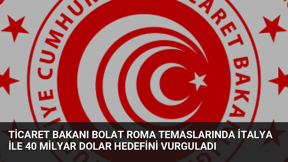 Ticaret Bakanı Ömer Bolat, İtalyan mevkidaşı Tajani ile Roma'da bir