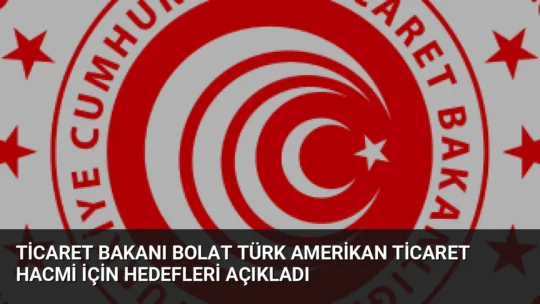 Ticaret Bakanı Ömer Bolat, ABD ile ticaret hacminin 38 milyar