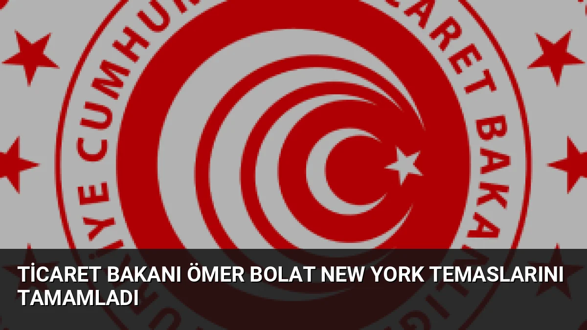 Ticaret Bakanı Ömer Bolat, BM 81. Genel Kurulu kapsamında New