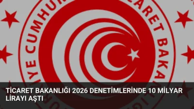Ticaret Bakanlığı 2026'nın ilk 8 ayında gerçekleştirdiği denetimlerde 10,1 milyar