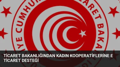 Ticaret Bakanlığı, kadın kooperatiflerinin e-ticaretteki rekabet gücünü artırmak için beş