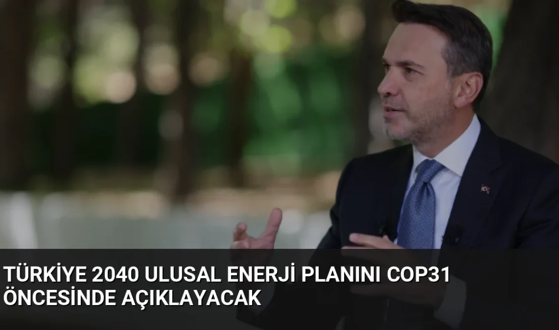 Bakan Bayraktar, 2040 Ulusal Enerji Planı'nın COP31 öncesi açıklanacağını, elektrikleşme