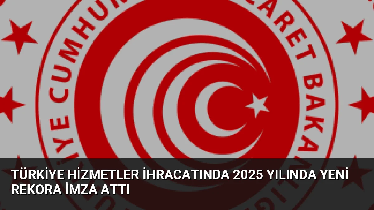 Türkiye'nin hizmetler ihracatı 2025 yılında 124,9 milyar dolara ulaşarak rekor