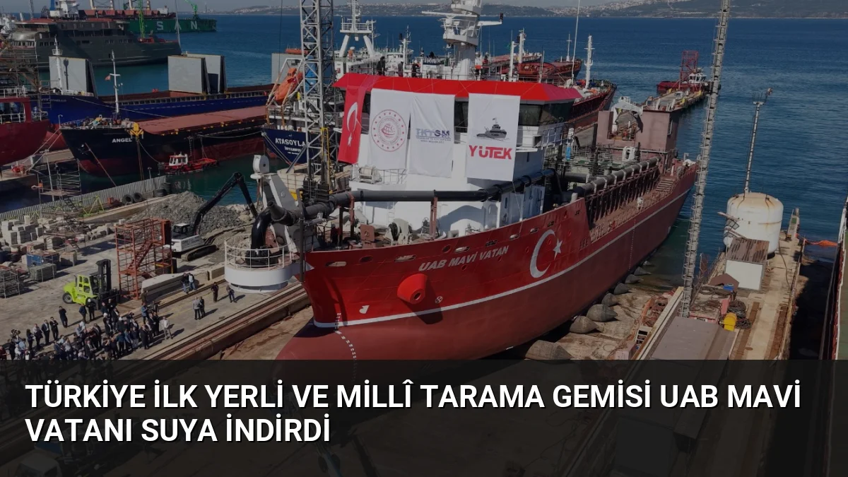 Türkiye'nin yerli tasarımla üretilen ilk emici özellikli tarama gemisi UAB