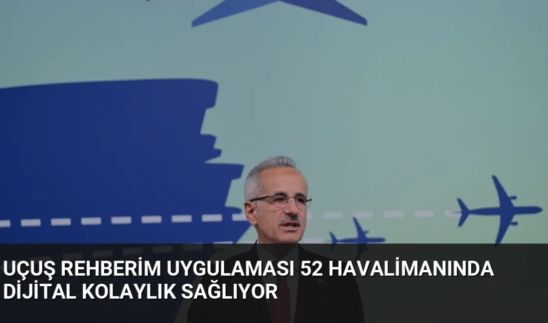 Ulaştırma Bakanı Uraloğlu, 52 havalimanında kullanılan Uçuş Rehberim uygulamasının sunduğu