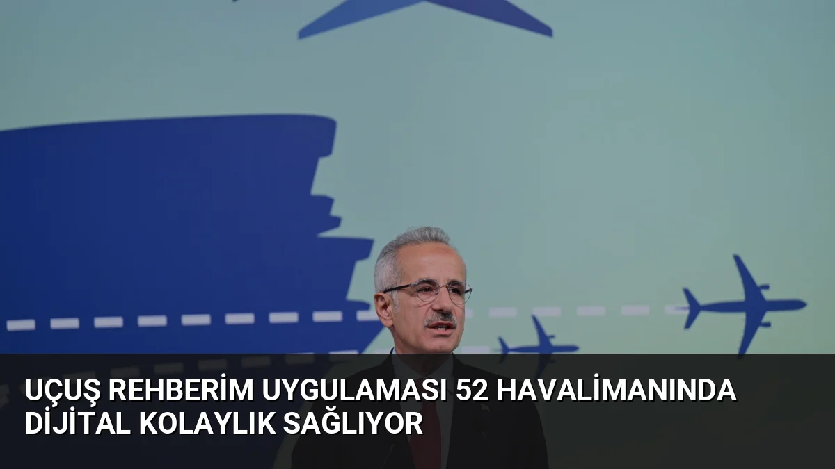 Ulaştırma Bakanı Uraloğlu, 52 havalimanında kullanılan Uçuş Rehberim uygulamasının sunduğu