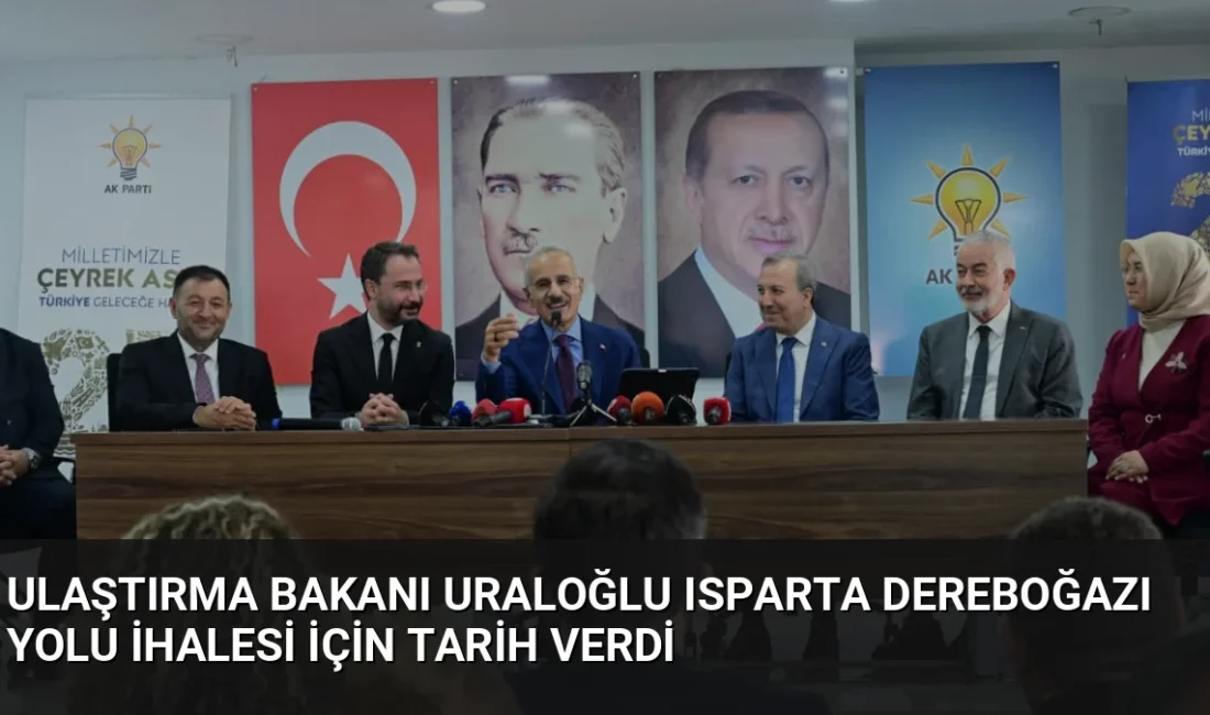 Ulaştırma ve Altyapı Bakanı Abdulkadir Uraloğlu, Isparta'nın ulaşım gündemindeki Dereboğazı