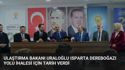 Ulaştırma ve Altyapı Bakanı Abdulkadir Uraloğlu, Isparta'nın ulaşım gündemindeki Dereboğazı