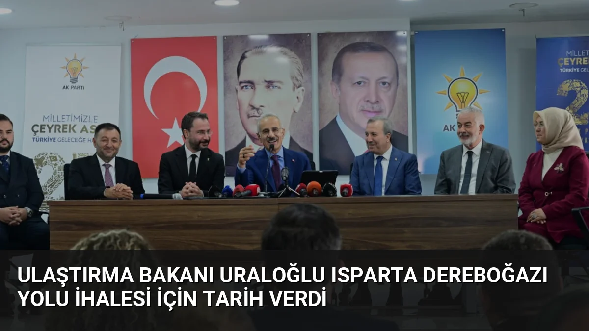 Ulaştırma ve Altyapı Bakanı Abdulkadir Uraloğlu, Isparta'nın ulaşım gündemindeki Dereboğazı