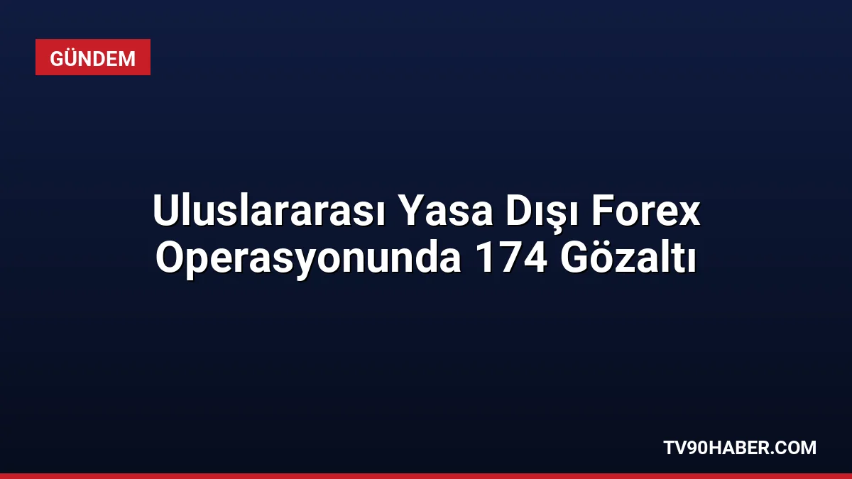 İstanbul merkezli uluslararası forex dolandırıcılığı operasyonunda 174 kişi yakalandı, 1,5