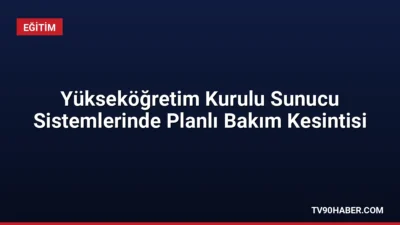 Yükseköğretim Kurulu sunucu sistemlerinde yapılacak planlı altyapı çalışması nedeniyle 3-4