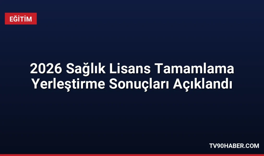 2026 Sağlık Lisans Tamamlama yerleştirme sonuçları erişime açıldı. Kayıtlar 7-14