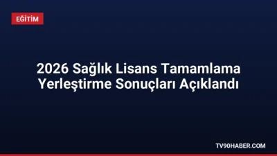 2026 Sağlık Lisans Tamamlama yerleştirme sonuçları erişime açıldı. Kayıtlar 7-14