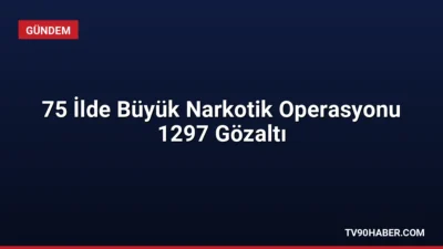 75 ilde eş zamanlı düzenlenen narkotik operasyonlarında yaklaşık 1 ton