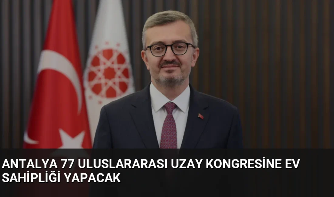 Antalya'da düzenlenecek 77. Uluslararası Uzay Kongresi, 108 ülkeden katılımcıları Türkiye'de