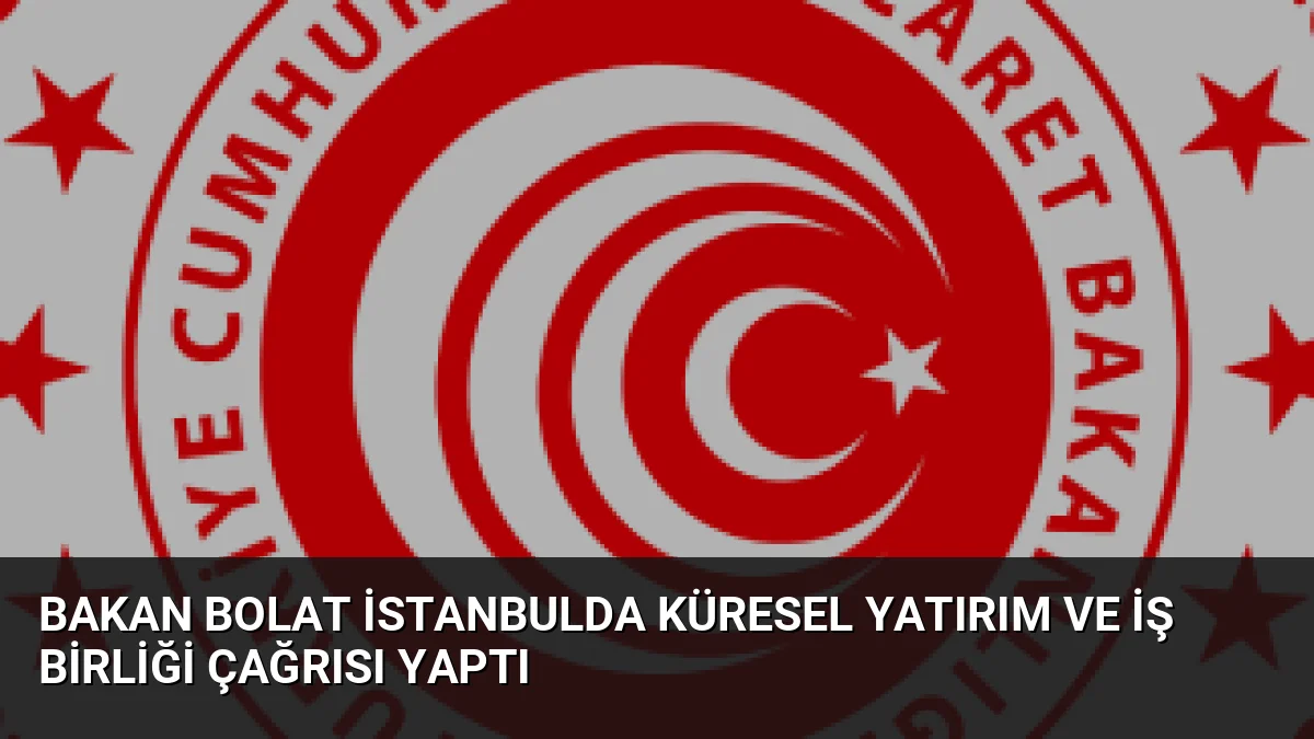 Ticaret Bakanı Ömer Bolat, İstanbul'daki Müteahhitler Birliği Genel Kurulu'nda Türkiye'nin