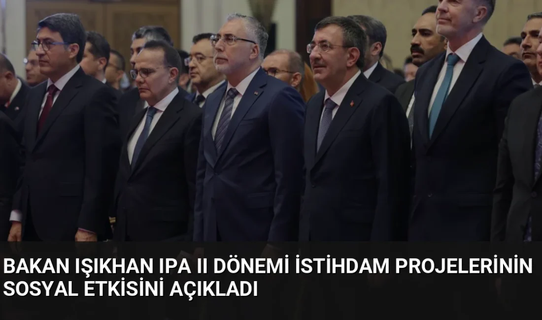 Bakan Işıkhan, IPA II dönemi projeleriyle 778 binden fazla vatandaşa