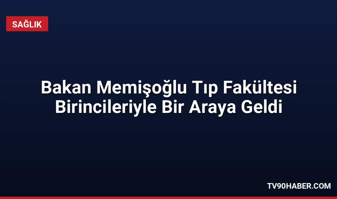 Sağlık Bakanı Kemal Memişoğlu, tıp fakültelerine dereceyle giren öğrencileri Bilkent