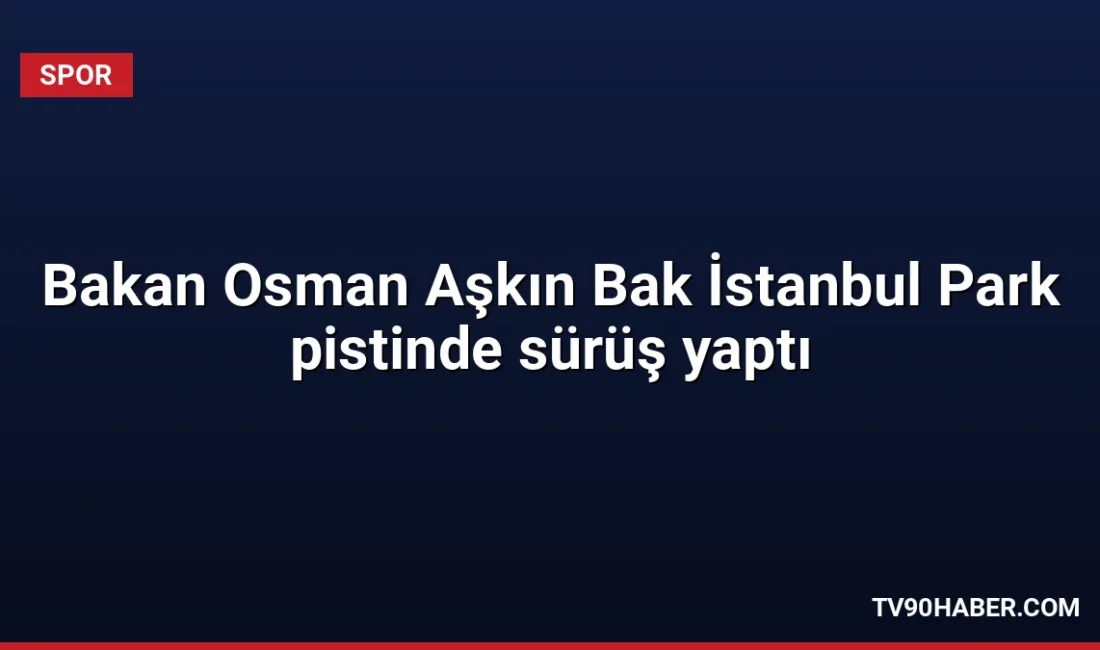 Gençlik ve Spor Bakanı Dr. Osman Aşkın Bak, 2027'de Formula
