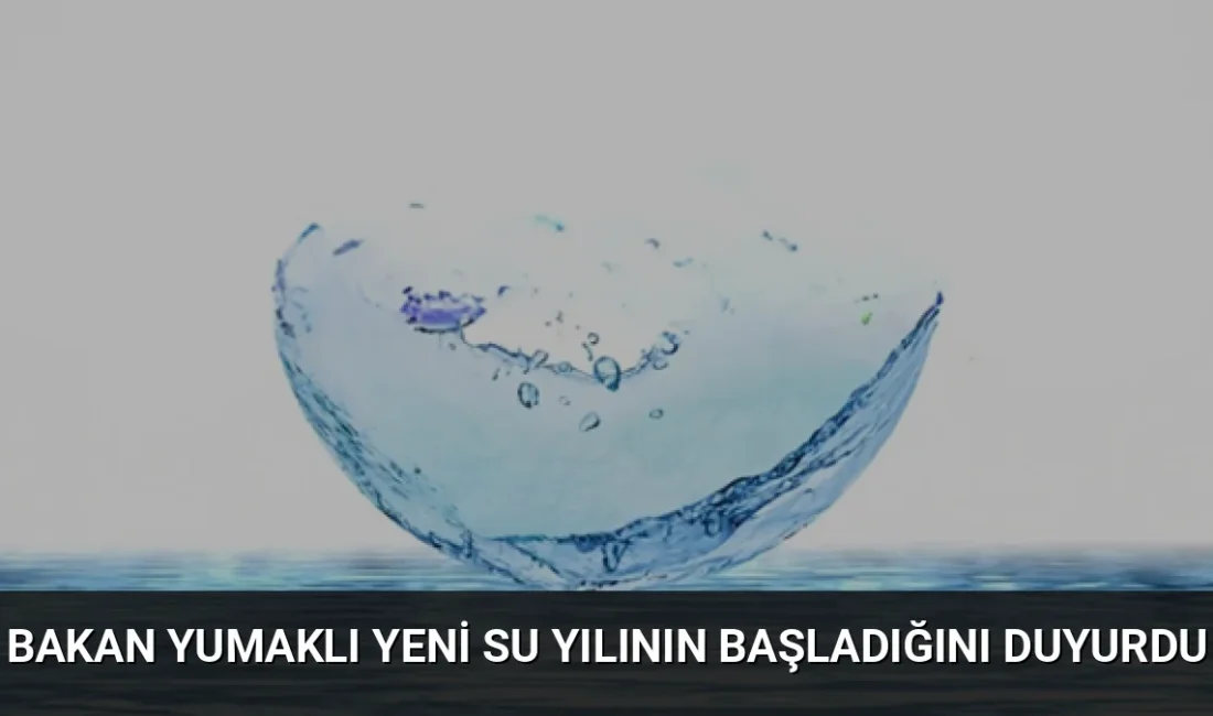 Tarım ve Orman Bakanı İbrahim Yumaklı, yeni su yılının başlamasıyla