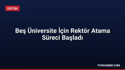 Yükseköğretim Kurulu beş üniversite için rektör atama sürecini başlattı. Adaylar
