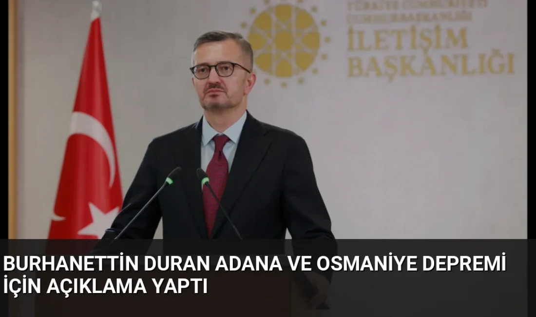 İletişim Başkanı Burhanettin Duran, Adana ve Osmaniye'de yaşanan deprem sonrası