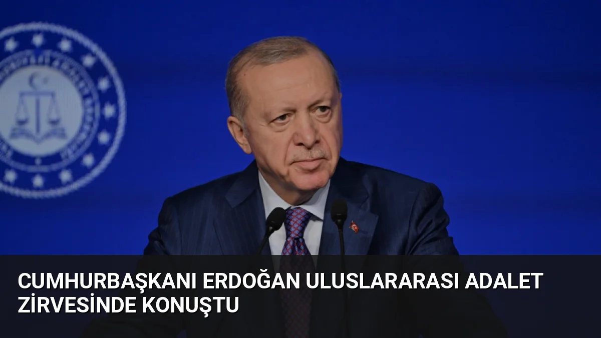 Cumhurbaşkanı Erdoğan, İstanbul'da düzenlenen Uluslararası Adalet Zirvesi'nde hukuk devletinin temelinin