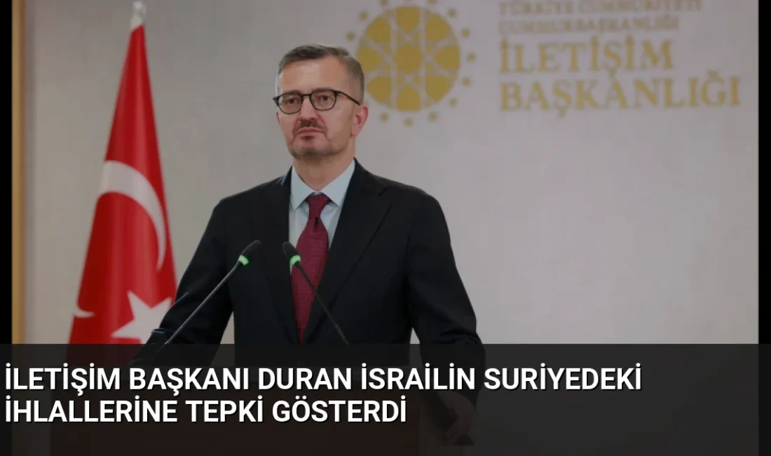 İletişim Başkanı Burhanettin Duran, İsrail'in Suriye'deki faaliyetlerinin uluslararası hukuku ihlal