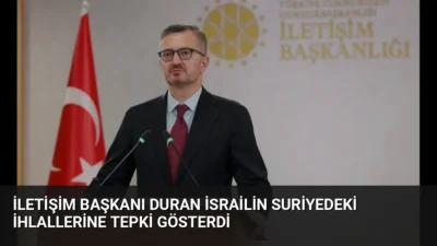 İletişim Başkanı Burhanettin Duran, İsrail'in Suriye'deki faaliyetlerinin uluslararası hukuku ihlal