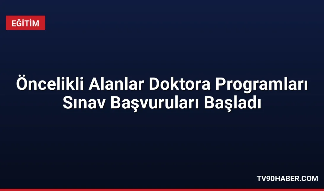 Öncelikli Alanlardaki Doktora Programlarına Öğrenci Seçme Sınavı için başvurular 8